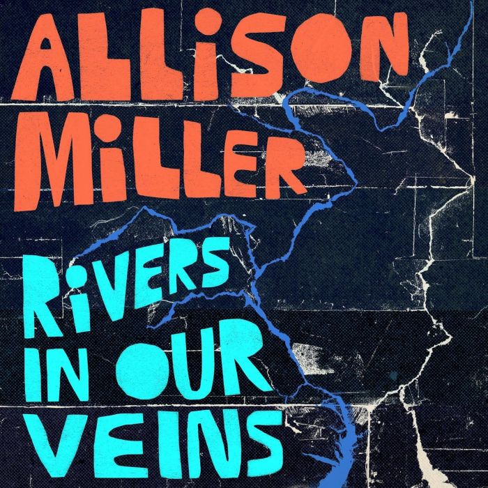 ALLISON MILLER - RIVERS IN OUR VEINS