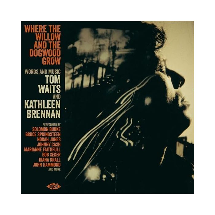 WHERE THE WILLOW & THE DOGWOOD GROW - WORDS & MUSIC BY TOM WAITS & KATHLEEN BRENNAN