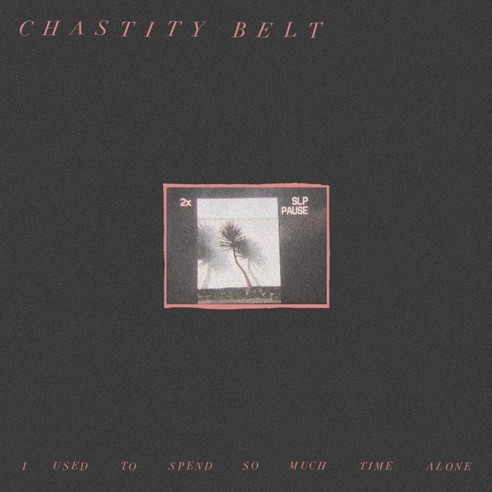 CHASTITY BELT - I USED TO SPEND SO MUCH TIME ALONE (DL CARD)