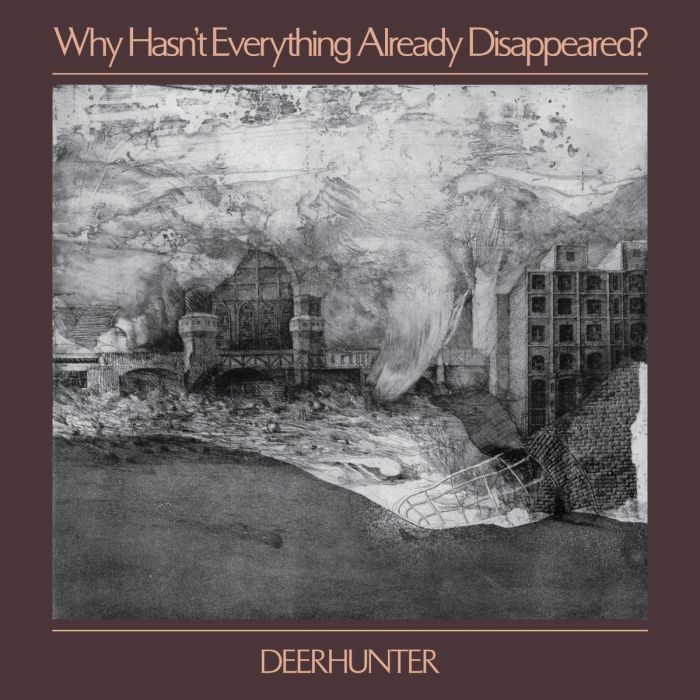 DEERHUNTER - WHY HASN'T EVERYTHING ALREADY DISAPPEARED