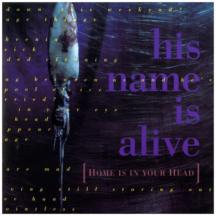 HIS NAME IS ALIVE - HOME IS IN YOUR HEAD