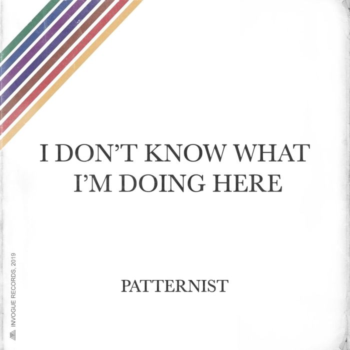 PATTERNIST - I DON'T KNOW WHAT I'M DOING HERE