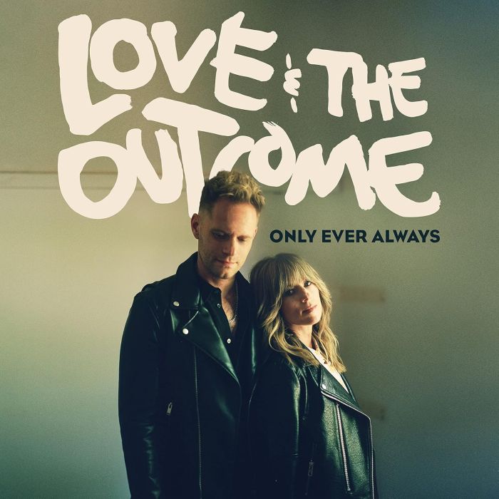 LOVE & THE OUTCOME - ONLY EVER ALWAYS