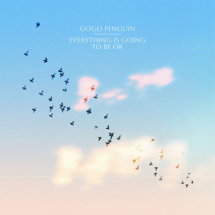 GOGO PENGUIN - EVERYTHING IS GOING TO BE OK