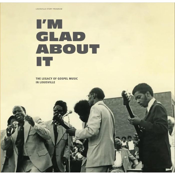VARIOUS ARTISTS - I'M GLAD ABOUT IT: THE LEGACY OF GOSPEL MUSIC IN LOUISVILLE