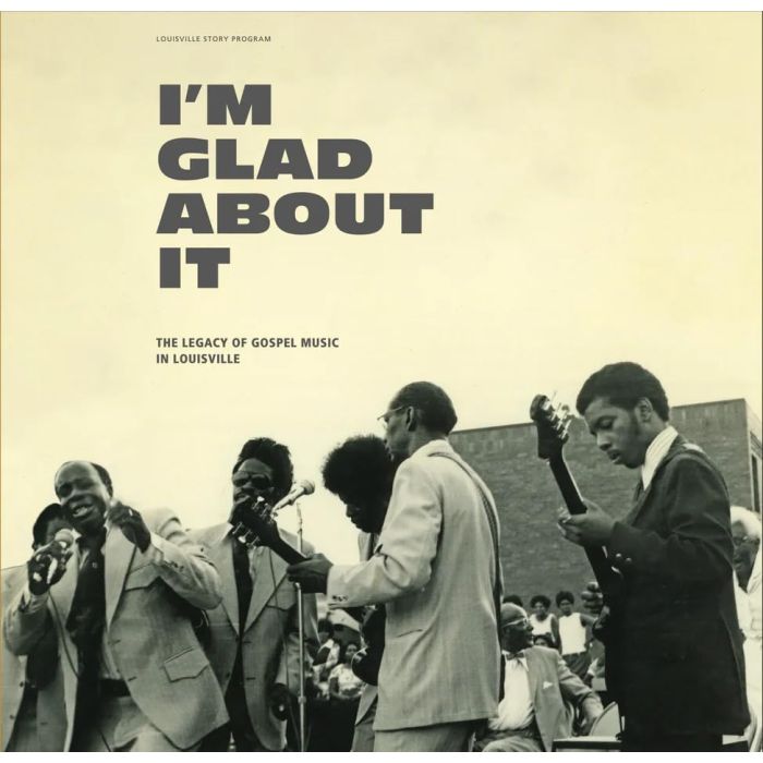 VARIOUS ARTISTS - I'M GLAD ABOUT IT: THE LEGACY OF GOSPEL MUSIC IN LOUISVILLE