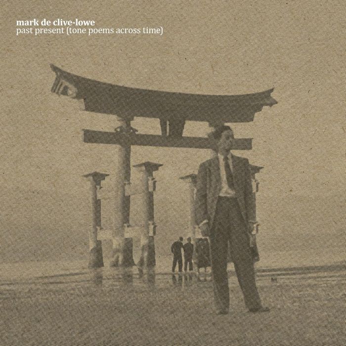 MARC DE CLIVE-LOWE - PAST PRESENT (TONE POEMS ACROSS TIME)