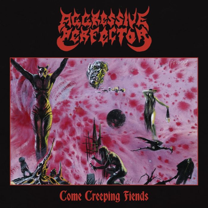 AGGRESSIVE PERFECTOR - COME CREEPING FIENDS