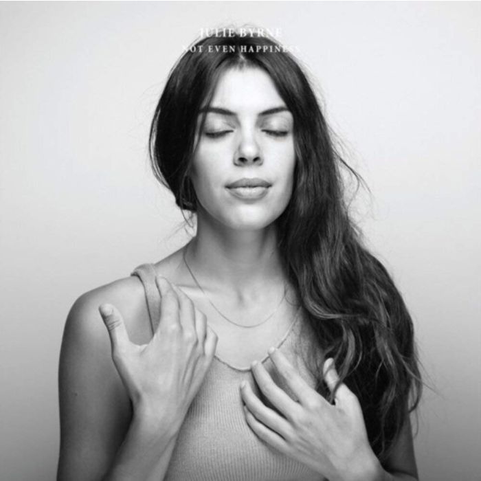 JULIE BYRNE - NOT EVEN HAPPINESS