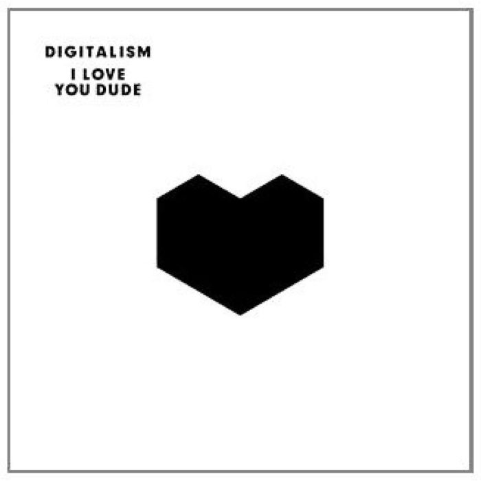 DIGITALISM - I LOVE YOU, DUDE