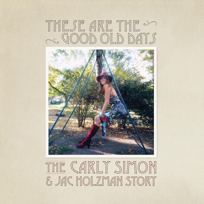 CARLY SIMON - THESE ARE THE GOOD OLD DAYS: THE CARLY SIMON & JAC HOLZMAN STORY