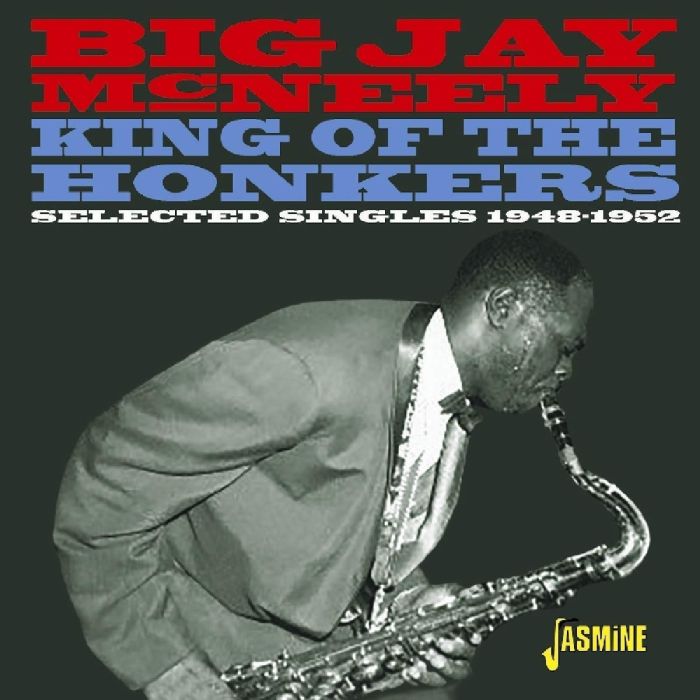 JAY BIG MCNEELY - KING OF THE HONKERS - SELECTED SINGLES 1948-1952