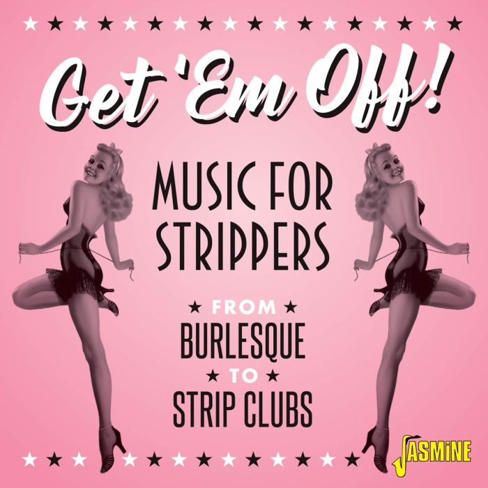 VARIOUS ARTISTS - GET 'EM OFF! - MUSIC FOR STRIPPERS - FROM BURLESQUE TO STRIP CLUB