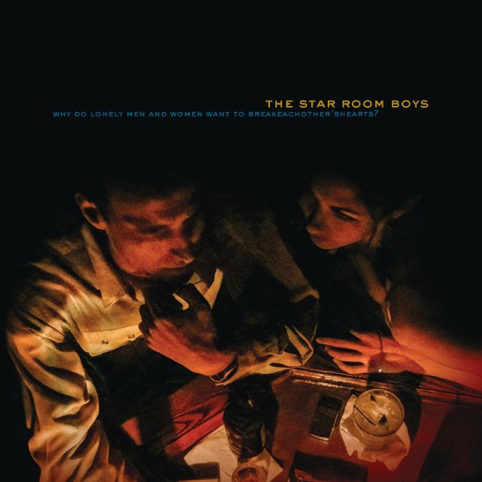 STAR ROOM BOYS - WHY DO LONELY MEN & WOMEN WANT TO BREAK EACH OTHER'S HEARTS?