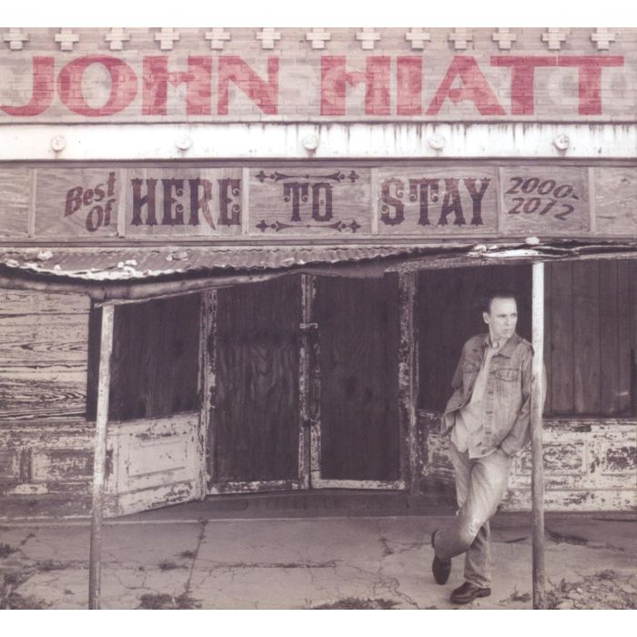 JOHN HIATT - HERE TO STAY - BEST OF 2000-2012
