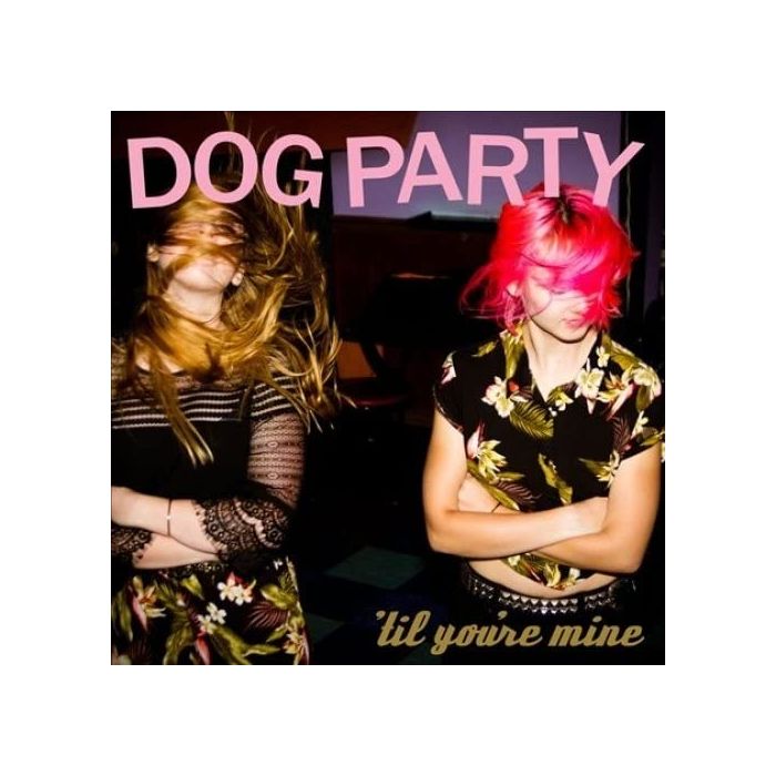 DOG PARTY - TIL YOU'RE MINE