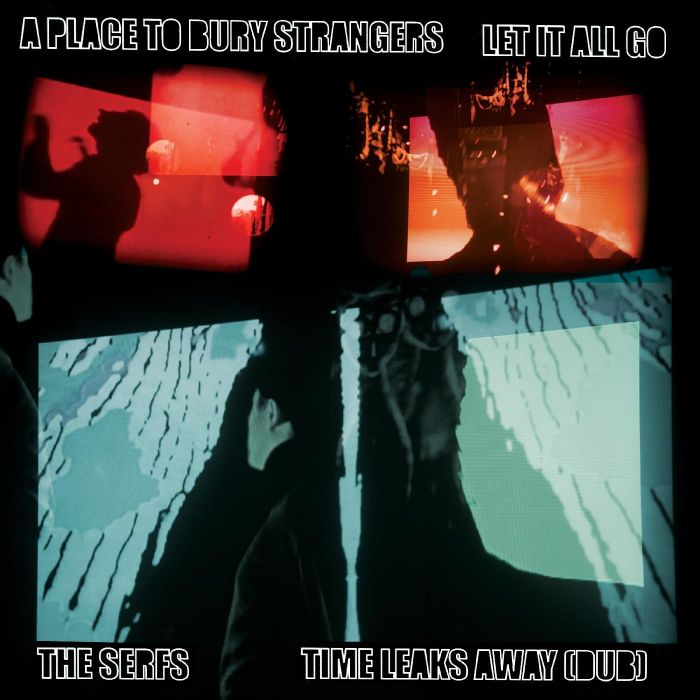 PLACE TO BURY STRANGERS - PLACE TO BURY STRANGERS LET IT ALL GO/THE SERFS TIME LEAKS AWAY (