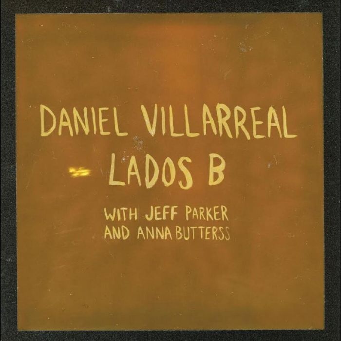 Daniel Villarreal, Jeff Parker, Anna Butterss - Lados B