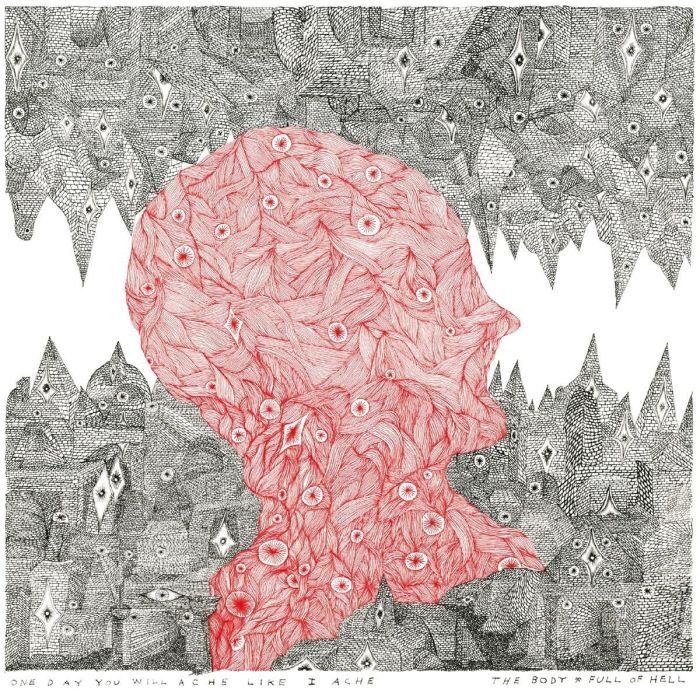 BODY & FULL OF HELL - ONE DAY YOU WILL ACHE LIKE I ACHE