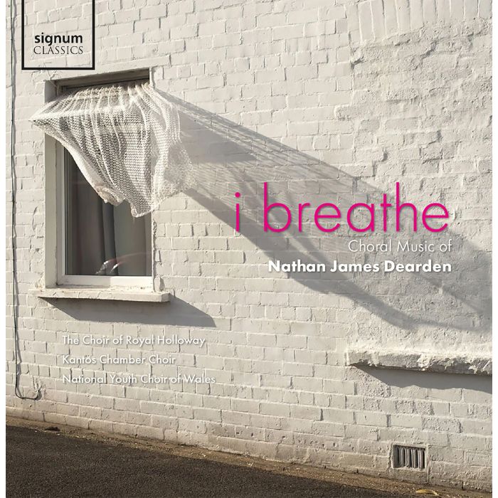 CHOIR OF ROYAL HOLLOWAY / KANTOS CHAMBER CHOIR / NATIONAL YOUTH CHOIR OF WALES - I BREATHE: CHORAL MUSIC OF NATHAN JAMES DEARDEN
