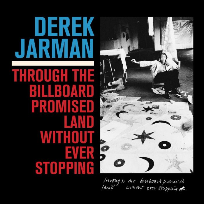 DEREK JARMAN - THROUGH THE BILLBOARD PROMISED LAND WITHOUT EVER STOPPING