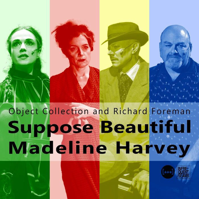 OBJECT COLLECTION & RICHARD FOREMAN - SUPPOSE BEAUTIFUL MADELINE HARVEY