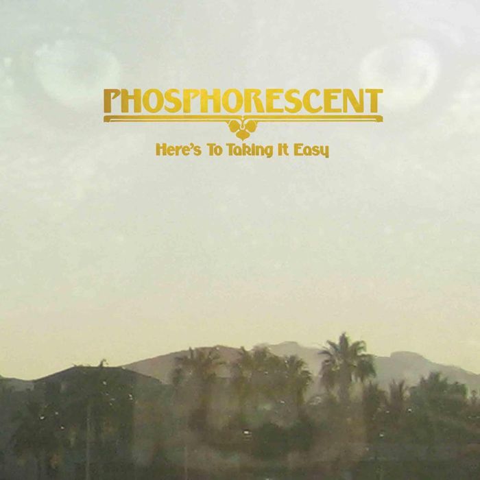 PHOSPHORESCENT - HERE'S TO TAKING IT EASY