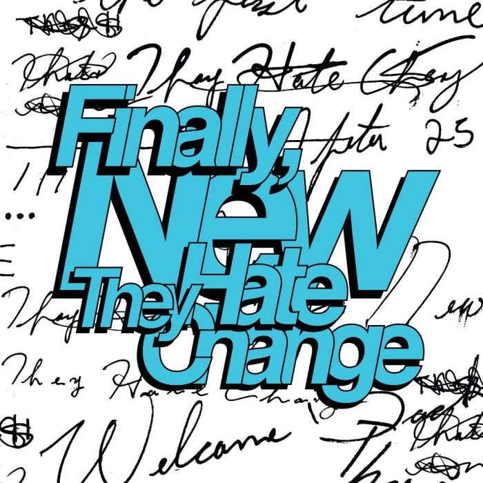 THEY HATE CHANGE - FINALLY, NEW