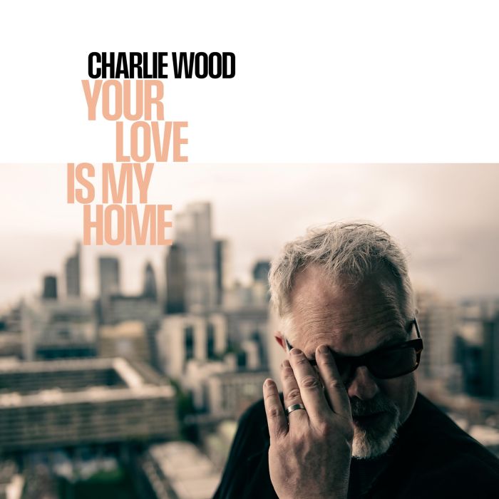 CHARLIE WOOD - YOUR LOVE IS MY HOME