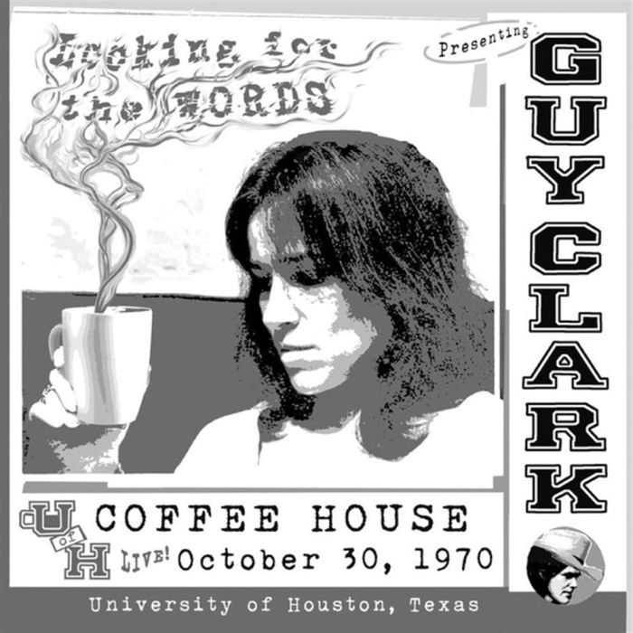 GUY CLARK - LOOKING FOR THE WORDS: LIVE AT THE U OF H COFFEE HOUSE 10/30/70