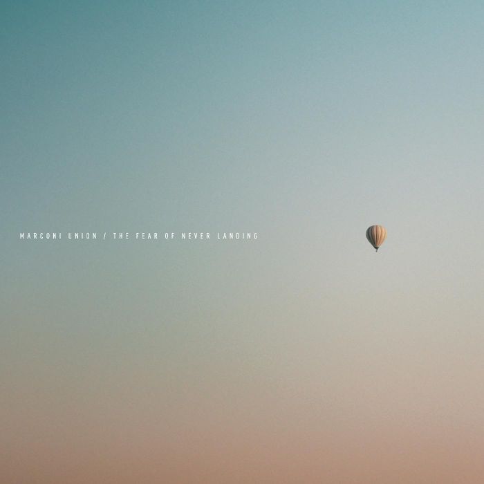 MARCONI UNION - FEAR OF NEVER LANDING