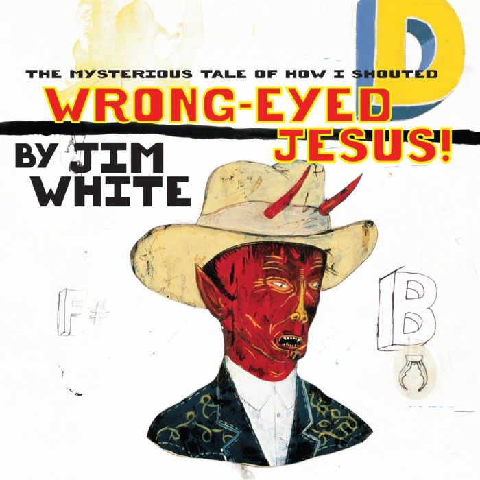 JIM WHITE - MYSTERIOUS TALE OF HOW I SHOUTED WRONG-EYED JESUS