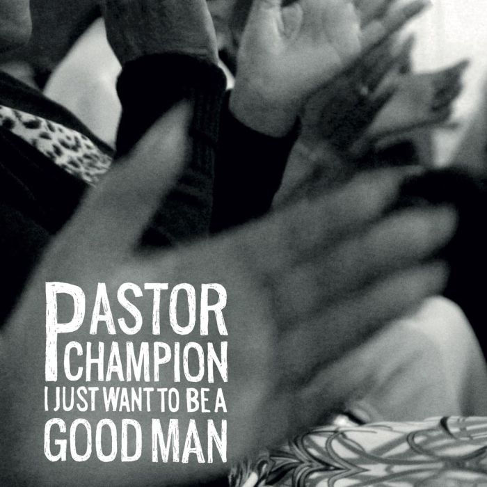 PASTOR CHAMPION - I JUST WANT TO BE A GOOD MAN