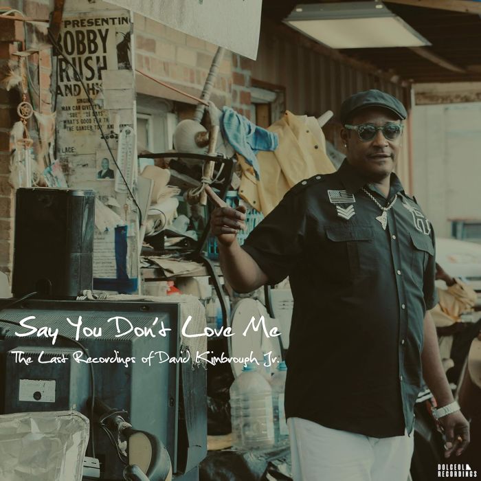 DAVID KIMBROUGH JR - SAY YOU DON'T LOVE ME: THE LAST RECORDINGS OF