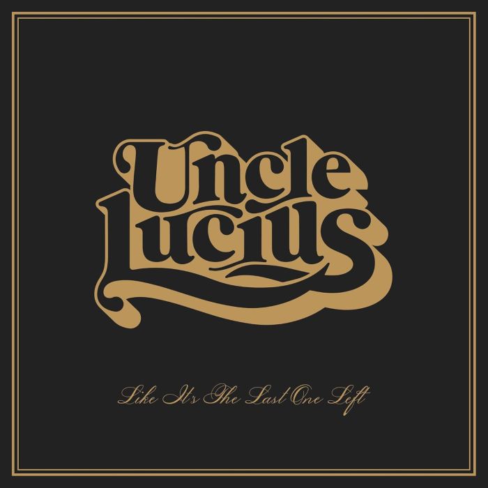 UNCLE LUCIUS - LIKE IT'S THE LAST ONE LEFT