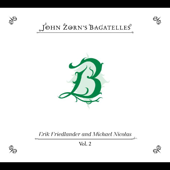 JOHN ZORN - BAGATELLES VOL. 2—ERIK FRIEDLANDER & MICHAEL NICOLAS
