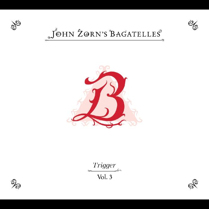 JOHN ZORN - THE BAGATELLES VOL. 3—TRIGGER