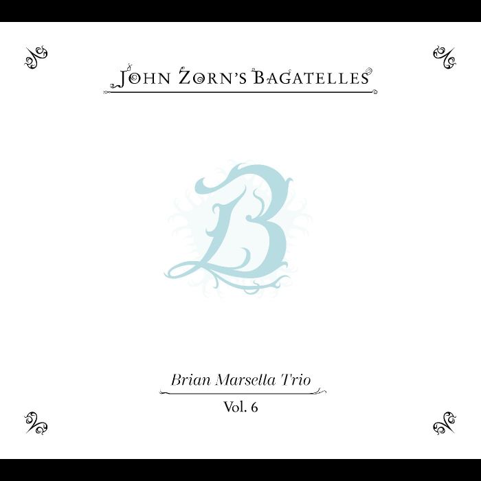JOHN ZORN - BAGATELLES VOL. 6—BRIAN MARSELLA TRIO