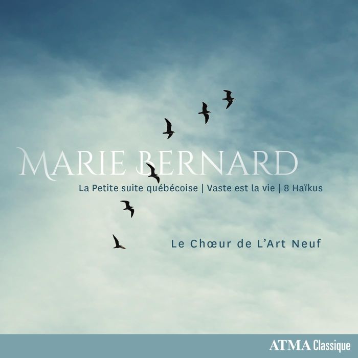 LE CHOEUR DE LART NEUF - BERNARD: LA PETITE SUITE QUEBECOISE; VASTE EST LA VIE; 8 HAIKUS