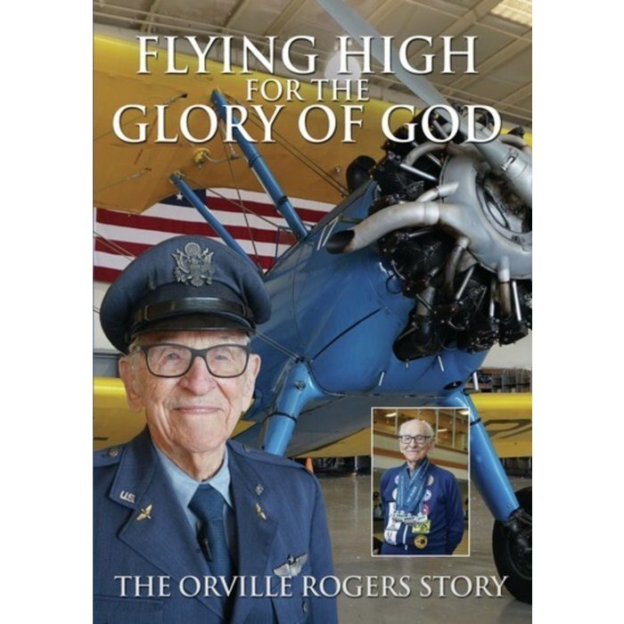 FLYING HIGH FOR THE GLORY OF GOD - THE ORVILLE ROGERS STORY
