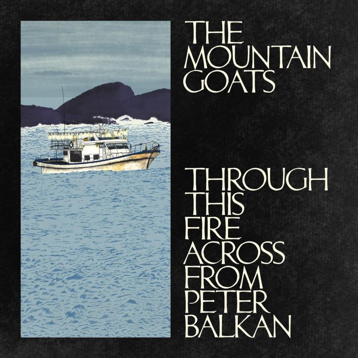 MOUNTAIN GOATS - THROUGH THIS FIRE ACROSS FROM PETER BALKAN