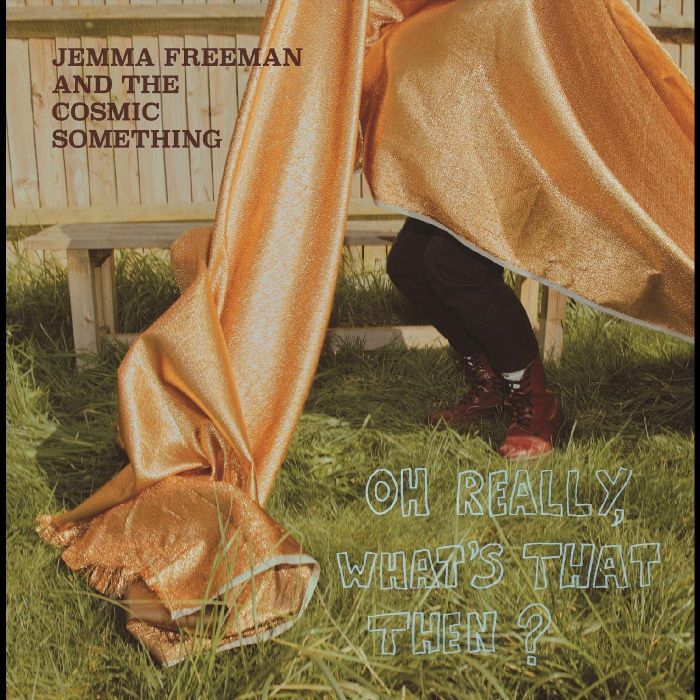FREEMAN,JEMMA & THE COSMIC SOMETHING - OH REALLY, WHAT'S THAT THEN?