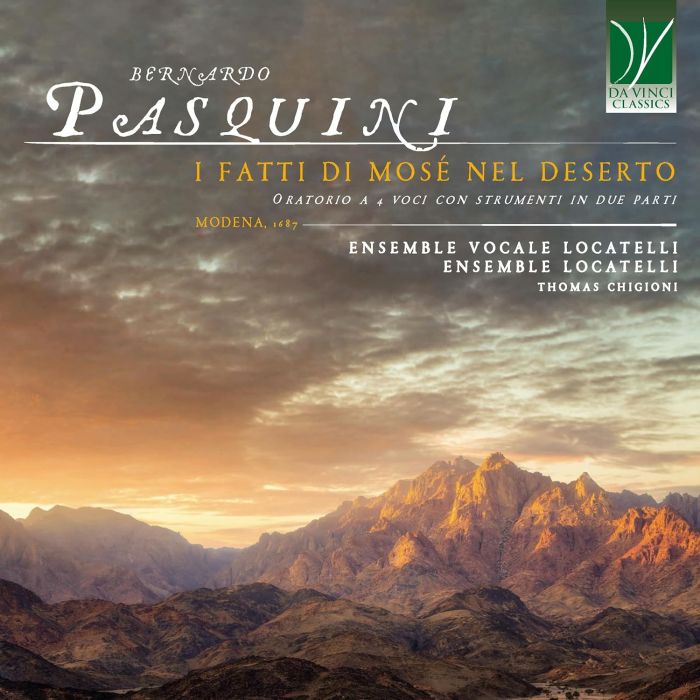 LOCATELLI VOCAL ENSEMBLE; LOCATELLI ENSEMBLE & THOMAS CHIGIONI - BERNARDO PASQUINI: I FATTI DI MOSE NEL DESERTO