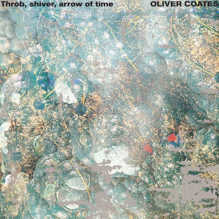 OLIVER COATES - THROB, SHIVER, ARROW OF TIME