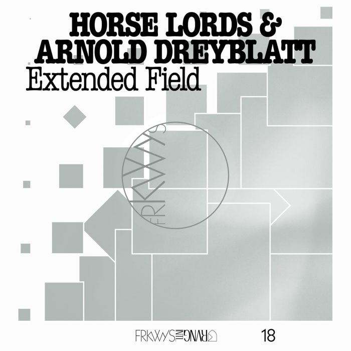 HORSE LORDS & ARNOLD DREYBLATT - FRKWYS VOL. 18: EXTENDED FIELD