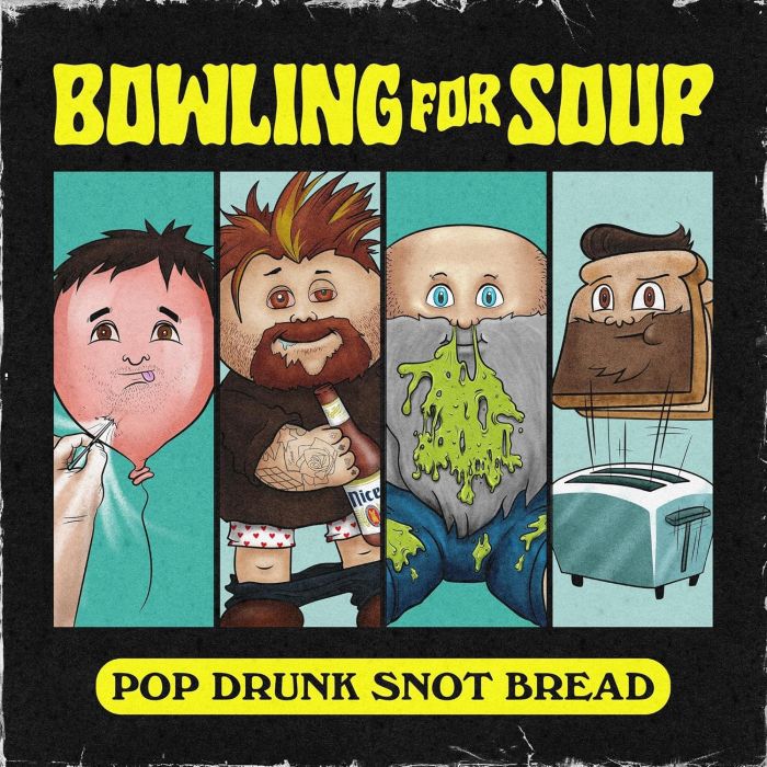 BOWLING FOR SOUP - POP DRUNK SNOT BREAD