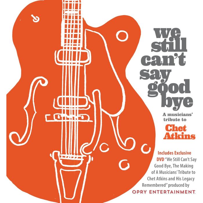 VARIOUS ARTISTS - WE STILL CAN'T SAY GOODBYE: A MUSICIANS' TRIBUTE TO CHET ATKINS (
