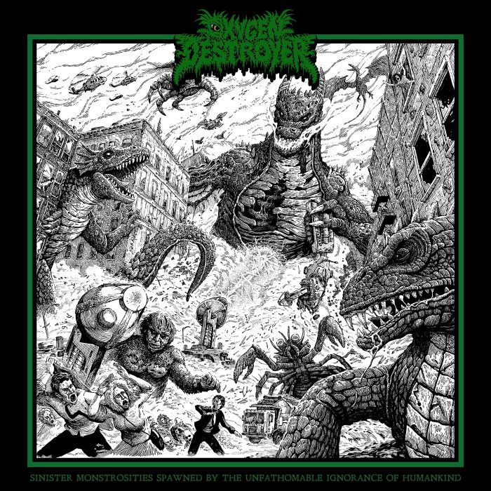 OXYGEN DESTROYER - SINISTER MONSTROSITIES SPAWNED BY THE UNFATHOMABLE IGNORANCE OF H