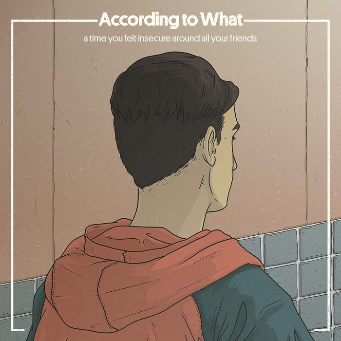 ACCORDING TO WHAT - TIME YOU FELT INSECURE AROUND ALL YOUR FRIENDS