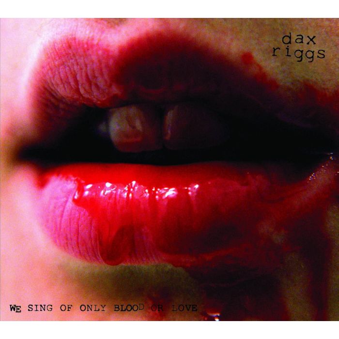 DAX RIGGS - WE SING OF ONLY BLOOD OR LOVE